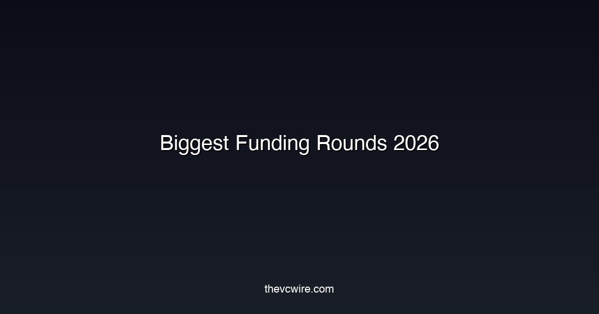 Biggest Funding Rounds 2026: What the Mega-Deals Signal – The VC Wire